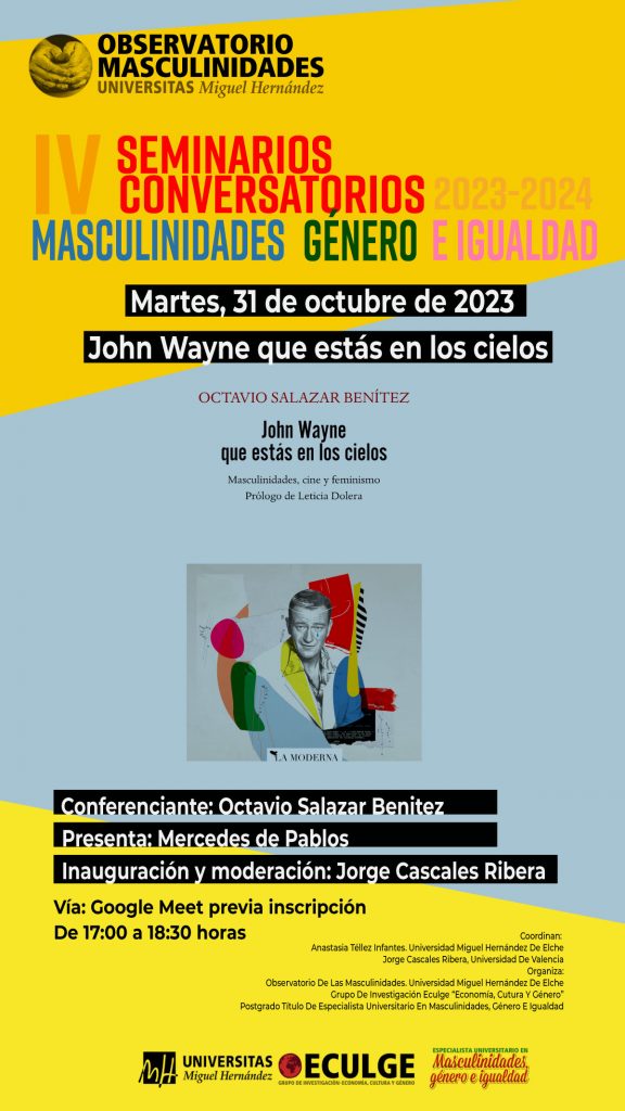 Martes, 31 de octubre de 2024 John Wayne que estás en los cielos Conferenciante: Octavio Salazar Presenta: Mercedes de Pablos Inaugura y modera: Jorga Cascales